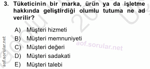 3. soru: Tüketicinin bir marka, ürün ya da işletme hakkında geliştirdiği olumlu tutuma ne ad verilir? A) Müşteri hizmeti B) Mü…