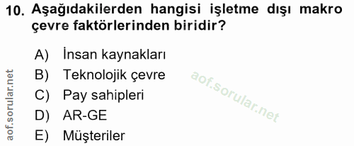 10. soru: Aşağıdakilerden hangisi işletme dışı makro çevre faktörlerinden biridir? A) Insan kaynakları B) Teknolojik çevre C) P…