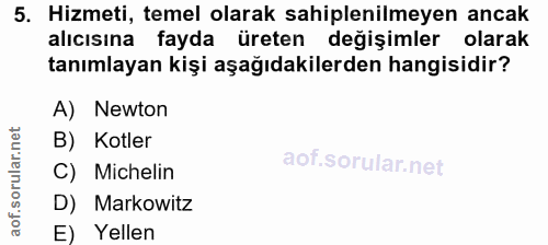 5. soru: Hizmeti, temel olarak sahiplenilmeyen ancak alıcısına fayda üreten değişimler olarak tanımlayan kişi aşağıdakilerden…