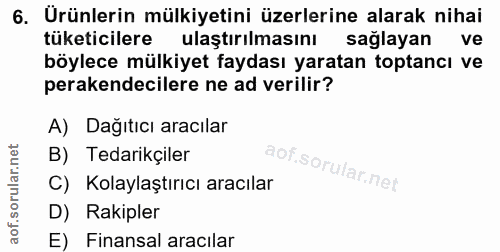 6. soru: Ürünlerin mülkiyetini üzerlerine alarak nihai tüketicilere ulaştırılmasını sağlayan ve böylece mülkiyet faydası yarat…