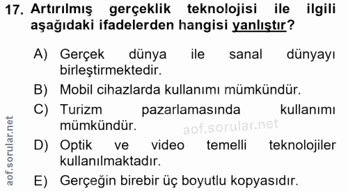 17. soru: Artırılmış gerçeklik teknolojisi ile ilgili aşağıdaki ifadelerden hangisi yanlıştır? A) Gerçek dünya ile sanal dünyay…