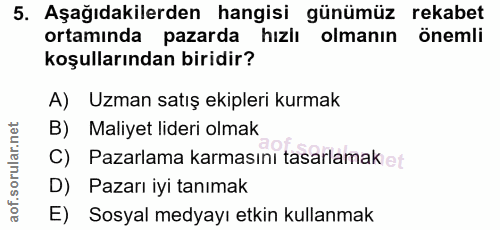 5. soru: Aşağıdakilerden hangisi günümüz rekabet ortamında pazarda hıziı olmanın önemli koşullarından biridir? A) Uzman satış…