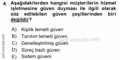 4. soru: Aşağıdakilerden hangisi müşterilerin hizmet işletmesine güven duyması ile ilgili olarak söz edilebilen güven çeşitler…