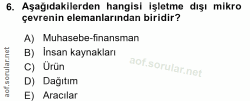 6. soru: Aşağıdakilerden hangisi işletme dışı mikro çevrenin elemanlarından biridir? A) Muhasebe-finansman B) İnsan kaynakları…