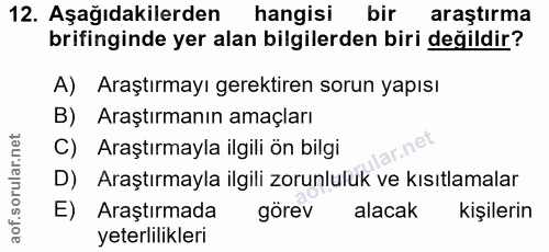 12. soru: Aşağıdakilerden hangisi bir araştırma brifinginde yer alan bilgilerden biri değildir? A) Araştırmayı gerektiren sorun…