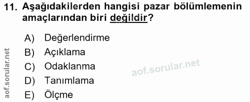 11. soru: Aşağıdakilerden hangisi pazar bölümlemenin amaçlarından biri değildir? A) Değerlendirme B) Açıklama C) Odaklanma D) T…