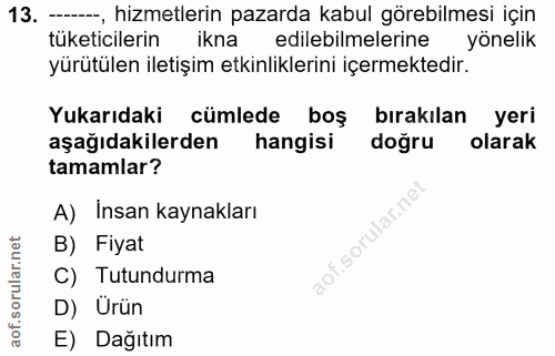 13. soru: —, hizmetlerin pazarda kabul görebilmesi için tüketicilerin ikna edilebilmelerine yönelik yürütülen iletişim etkinlik…