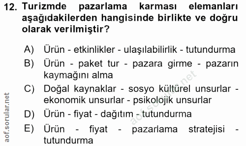 12. soru: Turizmde pazarlama karması elemanları aşağıdakilerden hangisinde birlikte ve doğru olarak verilmiştir? A) Ürün - etki…
