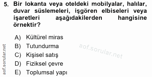 5. soru: Bir lokanta veya oteldeki mobilyalar, halılar, duvar süslemeleri, işgören elbiseleri veya işaretleri aşağıdakilerden…