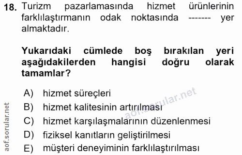 18. soru: Turizm pazarlamasında hizmet ürünlerinin farklılaştırmanın odak noktasında - yer almaktadır. Yukarıdaki cümlede boş b…