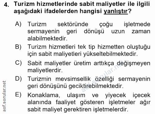 4. soru: Turizm hizmetlerinde sabit maliyetler ile ilgili aşağıdaki ifadelerden hangisi yanlıştır? A) Turizm sektöründe çoğu i…