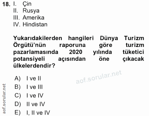 18. soru: I. Çin Il. Rusya III. Amerika IV. Hindistan Yukarıdakilerden hangileri Dünya Turizm Örgütü'nün raporuna göre turizm p…