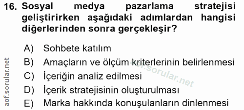 16. soru: Sosyal medya pazarlama stratejisi geliştirirken aşağıdaki adımlardan hangisi diğerlerinden sonra gerçekleşir? A) Sohb…