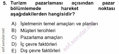 5. soru: Turizm pazarlaması açısından pazar bölümlemede hareket noktası aşağıdakilerden hangisidir? A) Işletmenin temel amaçla…