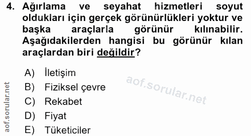 4. soru: Ağırlama ve seyahat hizmetleri soyut oldukları için gerçek görünürlükleri yoktur ve başka araçlarla görünür kılınabil…