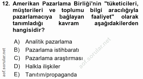 12. soru: Amerikan Pazarlama Birliği'nin "tüketicileri, müşterileri ve toplumu bilgi aracılığıyla pazarlamacıya bağlayan faaliy…