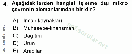 4. soru: Aşağıdakilerden hangisi işletme dışı mikro çevrenin elemanlarından biridir? A) Insan kaynakları B) Muhasebe-finansman…