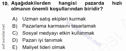 10. soru: Aşağıdakilerden hangisi pazarda hizlı olmanın önemli koşullarından biridir? A) Uzman satış ekipleri kurmak B) Pazarla…