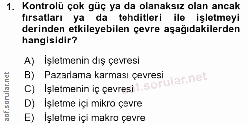 1. soru: Kontrolü çok güç ya da olanaksız olan ancak fırsatları ya da tehditleri ile işletmeyi derinden etkileyebilen çevre aş…
