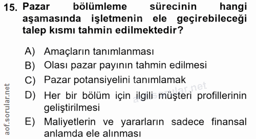 15. soru: Pazar bölümleme sürecinin hangi aşamasında işletmenin ele geçirebileceği talep kısmı tahmin edilmektedir? A) Amaçları…