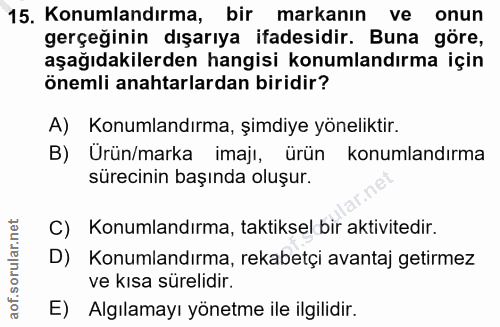 15. soru: Konumlandırma, bir markanın ve onun gerçeğinin dışarıya ifadesidir. Buna göre, aşağıdakilerden hangisi konumlandırma…