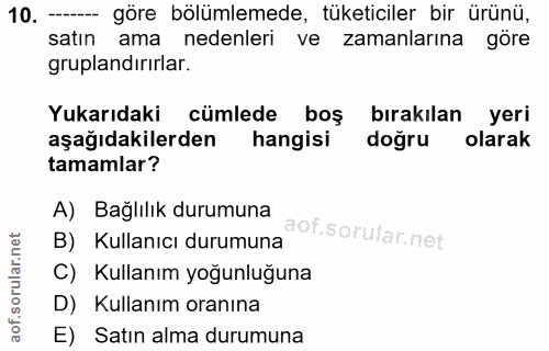 10. soru: — göre bölümlemede, tüketiciler bir ürünü, satın ama nedenleri ve zamanlarına göre gruplandırırlar. Yukarıdaki cümled…
