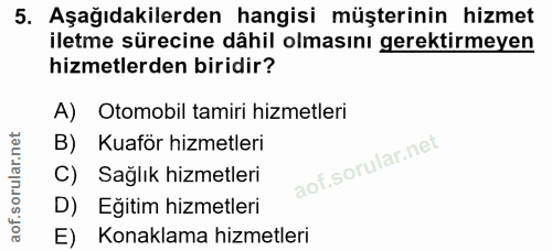 5. soru: Aşağıdakilerden hangisi müşterinin hizmet iletme sürecine dâhil olmasını gerektirmeyen hizmetlerden biridir? A) Otomo…