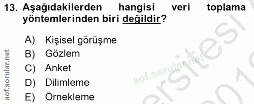 13. soru: Aşağıdakilerden hangisi veri toplama yöntemlerinden biri değildir? A) Kişisel görüşme B) Gözlem aof. sorulan net Anke…