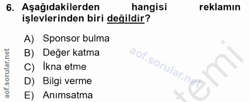 6. soru: Aşağıdakilerden hangisi reklamın işlevlerinden biri değildir? A) Sponsor bulma B) Değer katma aof.sorular.n C) Ikna e…