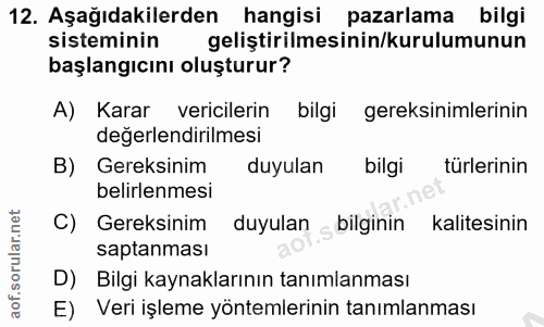 12. soru: Aşağıdakilerden hangisi pazarlama bilgi sisteminin geliştirilmesinin/kurulumunun başlangıcını oluşturur? A) Karar ver…