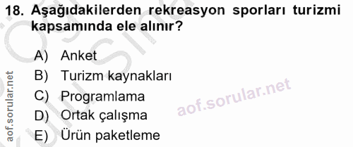 18. soru: Aşağıdakilerden rekreasyon sporları turizmi kapsamında ele alınır? A) Anket B) Turizm kaynakları C) Programlama D) Or…