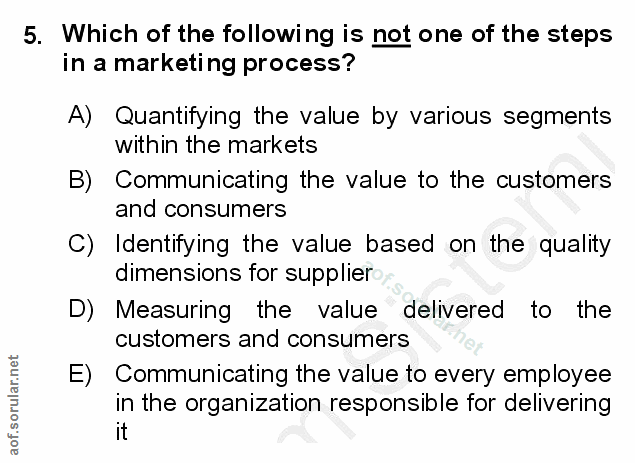 5. soru: Which of the following is not one of the steps in a marketing process? A) Quantifying the value by various segments w…