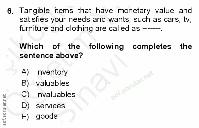 6. soru: Tangible items that have monetary value and satisfies your needs and wants, such as cars, tv, furniture and clothing…