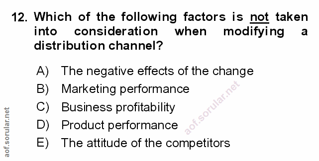12. soru: Which of the following factors is not taken into consideration when modifying a distribution channel? A) The negative…