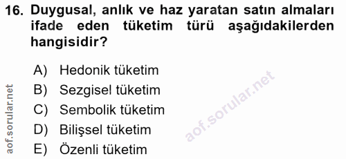 16. soru: Duygusal, anlık ve haz yaratan satın almaları ifade eden tüketim türü aşağıdakilerden hangisidir? A) Hedonik tüketim…