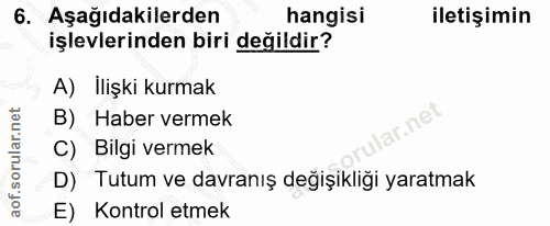 6. soru: Aşağıdakilerden hangisi iletişimin işlevlerinden biri değildir? A) İlişki kurmak B) Haber vermek p.ne C) Bilgi vermek…