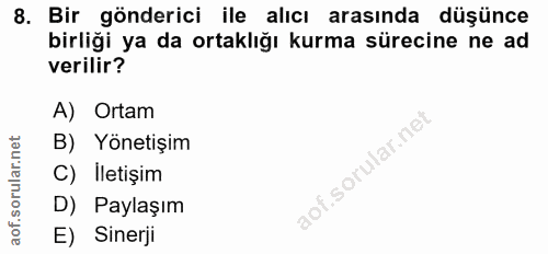 8. soru: Bir gönderici ile alıcı arasında düşünce birliği ya da ortaklığı kurma sürecine ne ad verilir? A) Ortam B) Yönetişim…
