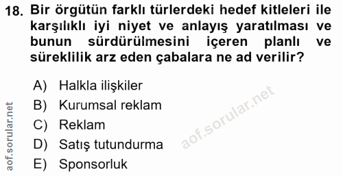 18. soru: Bir örgütün farklı türlerdeki hedef kitleleri ile karşılıklı iyi niyet ve anlayış yaratılması ve bunun sürdürülmesini…
