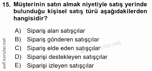 15. soru: Müşterinin satın almak niyetiyle satış yerinde bulunduğu kişisel satış türü aşağıdakilerden hangisidir? A) Sipariş al…