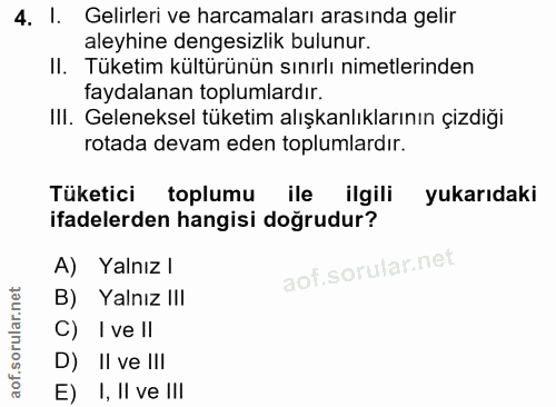 4. soru: I. Gelirleri ve harcamaları arasında gelir aleyhine dengesizlik bulunur. II. Tuketim kültürünün sınırlı nimetlerinden…