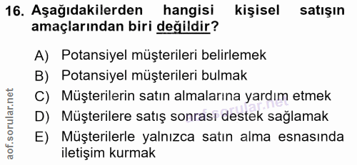 16. soru: Aşağıdakilerden hangisi kişisel satışın amaçlarından biri değildir? A) Potansiyel müşterileri belirlemek B) Potansiye…