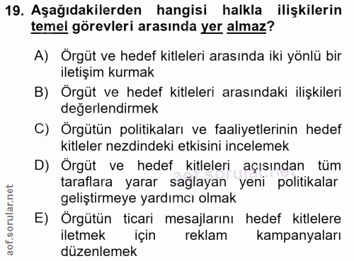 19. soru: Aşağıdakilerden hangisi halkla ilişkilerin temel görevleri arasında yer almaz? A) Örgüt ve hedef kitleleri arasında i…