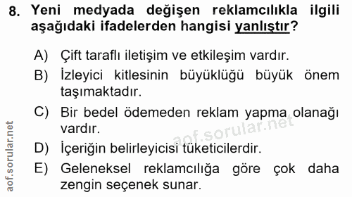 8. soru: Yeni medyada değişen reklamcılıkla ilgili aşağıdaki ifadelerden hangisi yanlıştır? A) Çift taraflı iletişim ve etkile…
