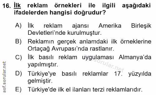16. soru: Ilk reklam örnekleri ile ilgili aşağıdaki ifadelerden hangisi doğrudur? A) Ilk reklam ajansı Amerika Birleşik Devletl…
