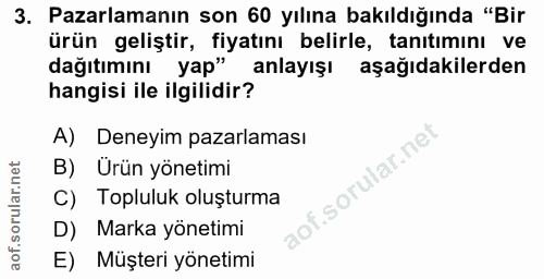 3. soru: Pazarlamanın son 60 yılına bakıldığında "Bir ürün geliştir, fiyatını belirle, tanıtımını ve dağıtımını yap" anlayışı…