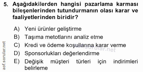 5. soru: Aşağıdakilerden hangisi pazarlama karması bileşenlerinden tutundurmanın olası karar ve faaliyetlerinden biridir? A) Y…