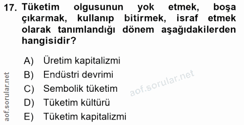 17. soru: Tüketim olgusunun yok etmek, boşa çıkarmak, kullanıp bitirmek, israf etmek olarak tanımlandığı dönem aşağıdakilerden…