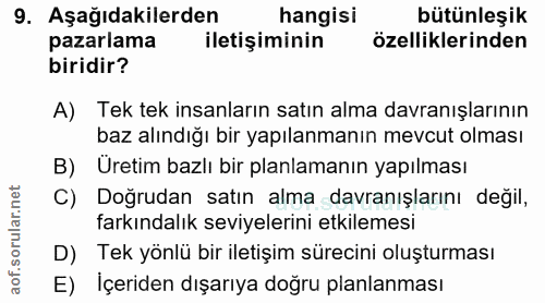9. soru: Aşağıdakilerden hangisi bütünleşik pazarlama iletişiminin özelliklerinden biridir? A) Tek tek insanların satın alma d…