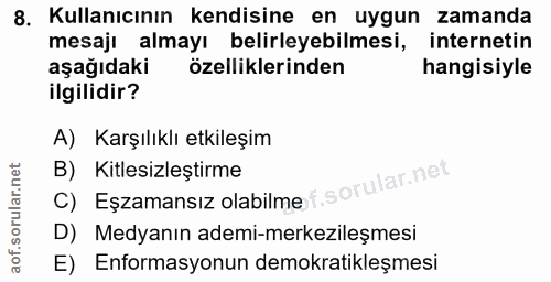 8. soru: Kullanıcının kendisine en uygun zamanda mesajı almayı belirleyebilmesi, internetin aşağıdaki özelliklerinden hangisiy…