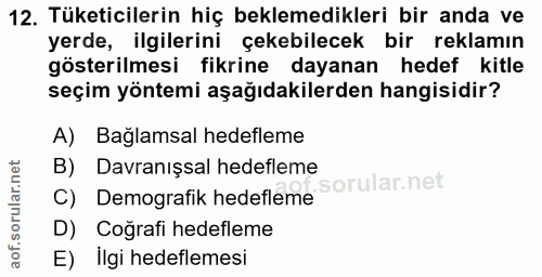 12. soru: Tüketicilerin hiç beklemedikleri bir anda ve yerde, ilgilerini çekebilecek bir reklamın gösterilmesi fikrine dayanan…